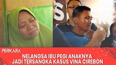 Nelangsa Ibu Pegi Anaknya Jadi Tersangka Kasus Vina Cirebon Yakin Tak