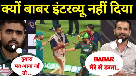 Babar Azam And Irfan Pathan Fight Irfan Pathan For Interview With