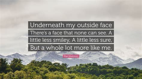 Shel Silverstein Quote Underneath My Outside Face Theres A Face That