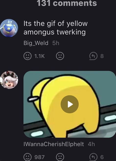 131 Comments Its The Of Yellow Amongus Twerking 1 1K Big Weld Sh AS