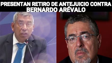 PRESENTAN RETIRO DE ANTEJUICIO CONTRA BERNARDO ARÉVALO GUATEMALA