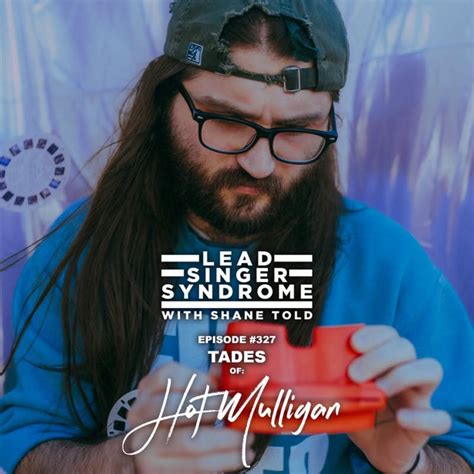 Tades Sanville Hot Mulligan Lead Singer Syndrome With Shane Told