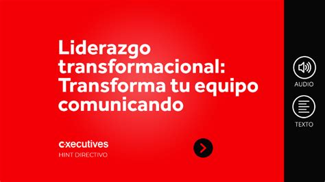 Liderazgo Transformacional Transforma Tu Equipo A Través De La Comunicación Efectiva