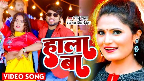 Video Antra Singh Priyanka का सबसे सुपरहिट वीडियो भोजपुरी गीत हाला बा Sonu Raja Hala Baa