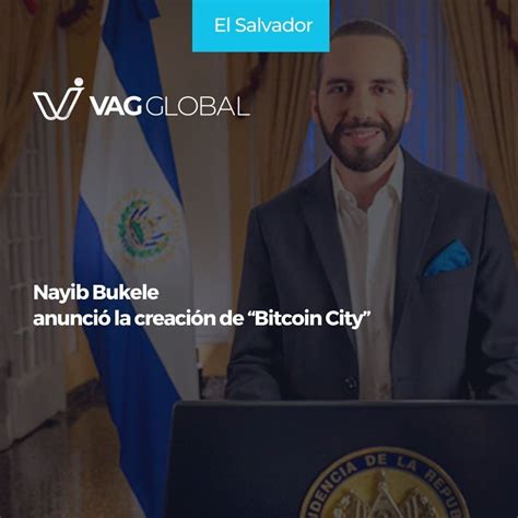 Nayib Bukele anuncio la creación de Bitcoin City VAG GLOBAL