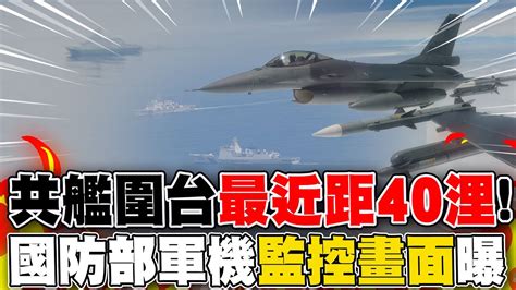 陸圍台軍演不間斷 共艦離台 最近距40浬 國防部軍機 監控畫面 曝 Youtube