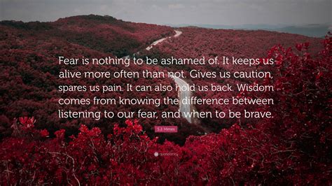 S J Himes Quote “fear Is Nothing To Be Ashamed Of It Keeps Us Alive