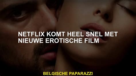 Netflix Komt Erg Snel Met Een Nieuwe Erotische Film Youtube