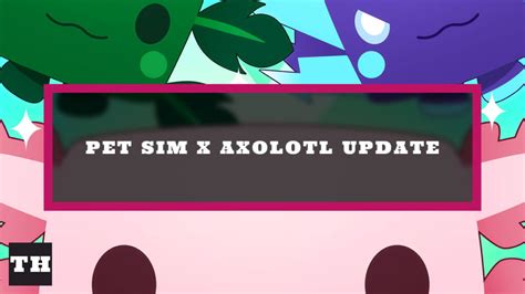 Pet Simulator X Axolotl Update Patch Notes Try Hard Guides