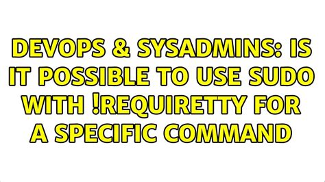 Devops Sysadmins Is It Possible To Use Sudo With Requiretty For A