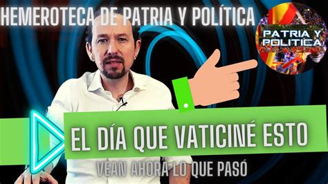 LO DIJE y SUCEDIÓ CAÍDA DE PABLO IGLESIAS PATRIA y POLÍTICA de