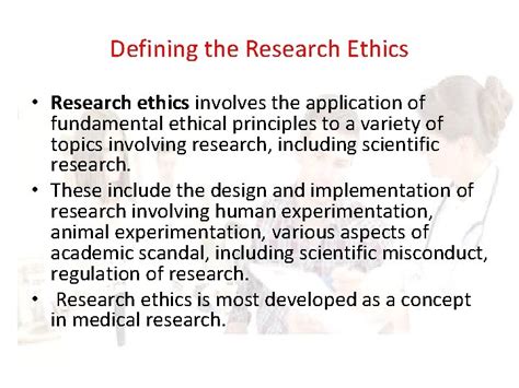 Defining the Research Ethics Research ethics involves the