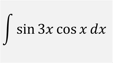 Integral Of Sin 3x Cos X Dx YouTube