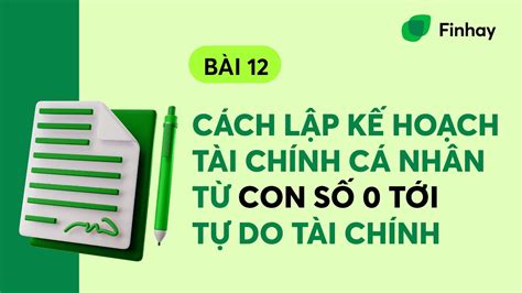 BÀi 12 CÁch LẬp KẾ HoẠch TÀi ChÍnh CÁ NhÂn TỪ Con SỐ 0 ĐẾn TỰ Do TÀi