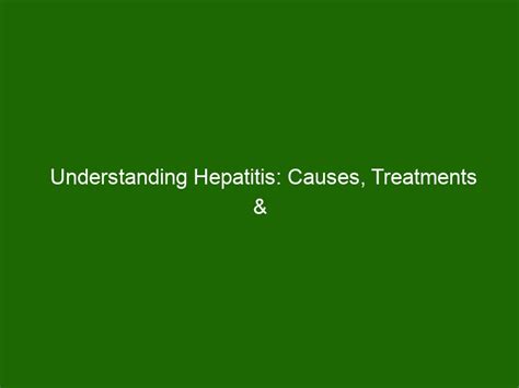 Understanding Hepatitis Causes Treatments And Prevention Tips Health