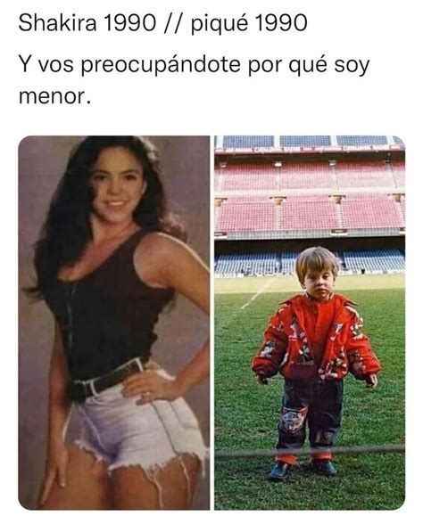 Shakira 1990 Piqué 1990 Y vos preocupándote por qué soy menor Memes