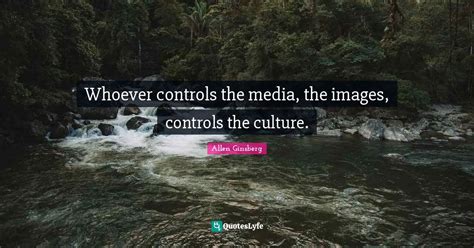 Whoever Controls The Media The Images Controls The Culture Quote