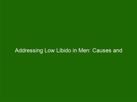 Addressing Low Libido In Men Causes And Treatments Health And Beauty