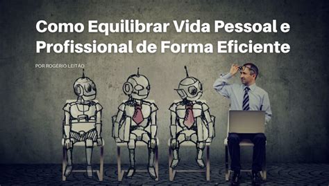 COMO EQUILIBRAR A VIDA PESSOAL E PROFISSIONAL DE FORMA EFICIENTE