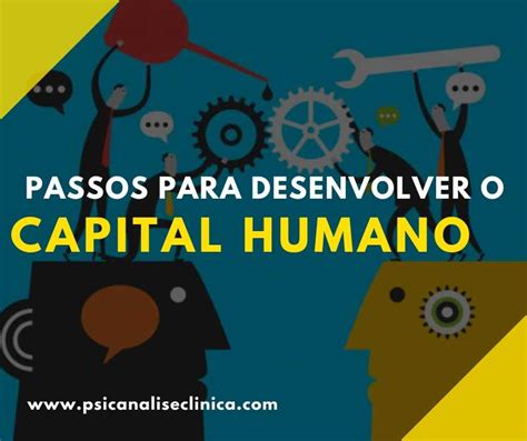 O que é Capital Humano Os 4 passos para desenvolver Psicanálise Clínica