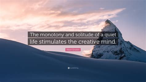 Albert Einstein Quote The Monotony And Solitude Of A Quiet Life