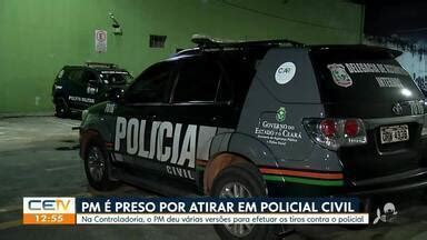 Cetv Edi O Fortaleza Pm Preso Por Atirar Em Policial Civil Em