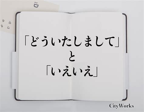 「どういたしまして」と「いえいえ」の違いとは？使い方や例文など分かりやすく解釈 ビジネス用語辞典 シティワーク