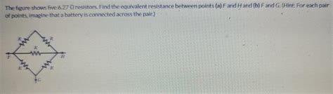 Solved The Figure Shows Five 627 Q Resistors Find The