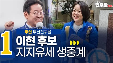 부산 부산진구을 이현 후보 지지유세 생중계 이재명 상임공동선대위원장 Youtube