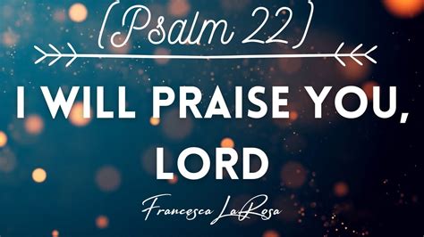 Psalm 22 I Will Praise You Lord Francesca LaRosa Lyric Video