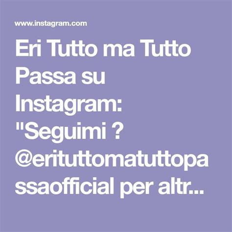 Eri Tutto Ma Tutto Passa Su Instagram Seguimi