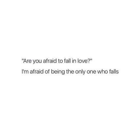 Are You Afraid To Fall In Love I M Afraid Of Being The Only One Who