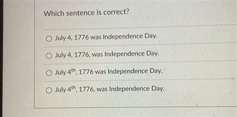 Which sentence is correct? July 4, 1776 was | Chegg.com