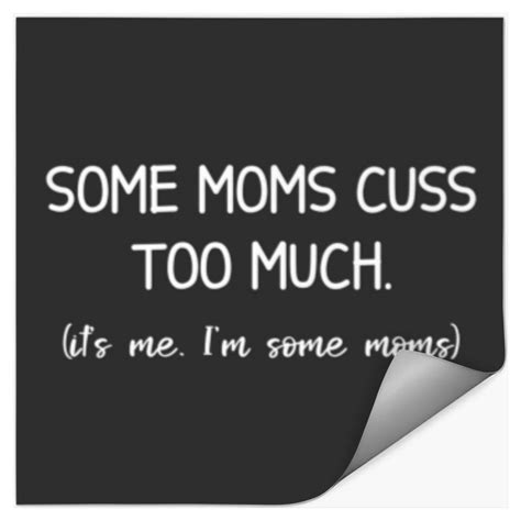 Some Moms Cuss Too Much It S Me I M Some Moms Funn Stickers Sold By Inhaler Hunched Sku