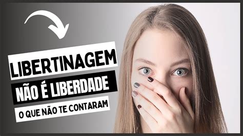 LIBERTINAGEM NÃO É LIBERDADE YouTube