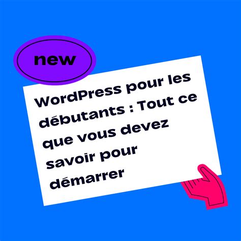 WordPress pour les débutants Tout savoir pour bien démarrer