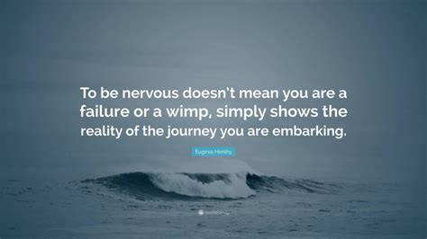 Euginia Herlihy Quote To Be Nervous Doesnt Mean You Are A Failure Or