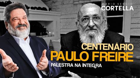 Mario Sergio Cortella Centen Rio Paulo Freire Palestra Na Ntegra