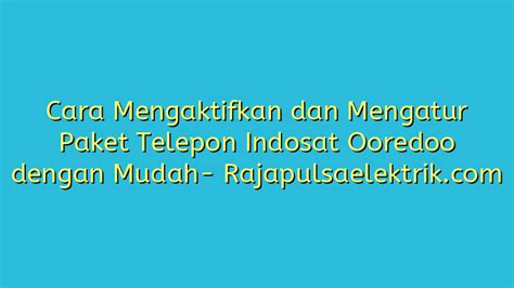 Cara Mengaktifkan Dan Mengatur Paket Telepon Indosat Ooredoo Dengan