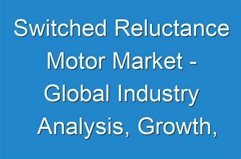 Switched Reluctance Motor Market Global Industry Analysis Growth Trends By 2024 Guides