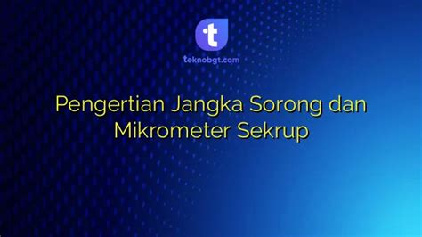 Pengertian Jangka Sorong Dan Mikrometer Sekrup