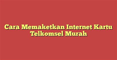 Cara Memaketkan Internet Kartu Telkomsel Murah Metro Reload