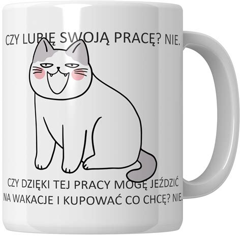 KUBEK z kotem KOT KOCIARA PREZENT na urodziny CZY LUBIĘ SWOJĄ PRACĘ