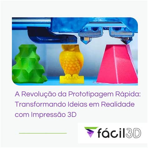 A Revolução da Prototipagem Rápida Transformando Ideias em Realidade