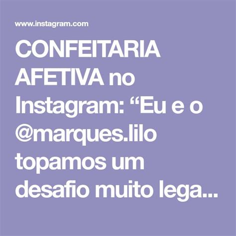 CONFEITARIA AFETIVA No Instagram Eu E O Marques Lilo Topamos Um