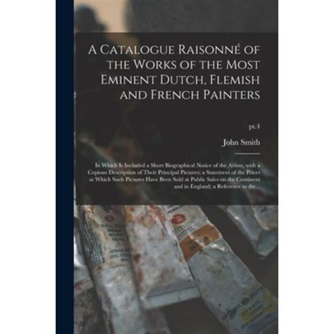 A Catalogue Raisonn Of The Works Of The Most Eminent Dutch