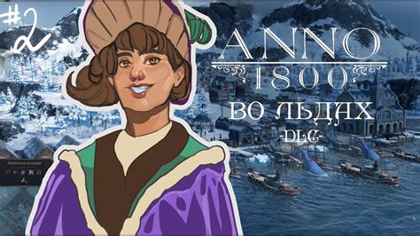 СПАСЕНИЕ ДИКАРЕЙ Anno 1800 DLC ВО ЛЬДАХ 2 YouTube