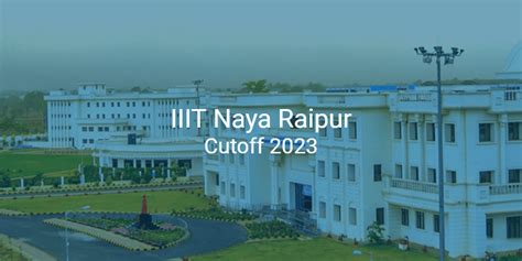 Iiit Naya Raipur Cutoff 2023 College Pravesh