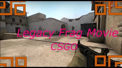 Legacy Cs Go Frag Movie Youtube