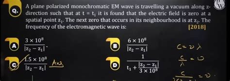 A Plane Polarized Monochromatic Em Wave Is Travelling A Vacuum Along Zdir